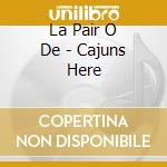 La Pair O De - Cajuns Here cd