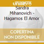 Sandra Mihanovich - Hagamos El Amor cd musicale di Sandra Mihanovich