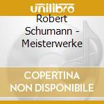 Robert Schumann - Meisterwerke cd musicale di Robert Schumann