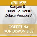 Kanjani 8 - Tsumi To Natsu: Deluxe Version A cd musicale di Kanjani Eight