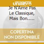 Je N'Aime Pas Le Classique, Mais Bon.. J'Essaye Encore! (4 Cd) cd musicale di Je N''Aime Pas Le Classique, Ma