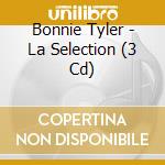 Bonnie Tyler - La Selection (3 Cd) cd musicale di Tyler, Bonnie
