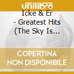 Icke & Er - Greatest Hits (The Sky Is (3 Lp) cd musicale di Icke & Er