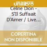 Celine Dion - S'Il Suffisait D'Aimer / Live (2 Cd) cd musicale di Dion, Celine