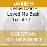 Celine Dion - Loved Me Back To Life / A New Day Has Come (2 Cd) cd musicale di Celine Dion