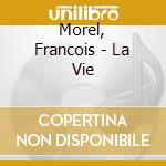 Morel, Francois - La Vie cd