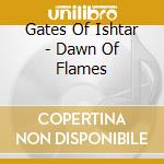 Gates Of Ishtar - Dawn Of Flames cd musicale di Gates Of Ishtar