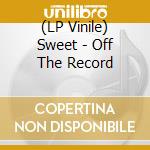 (LP Vinile) Sweet - Off The Record vinile