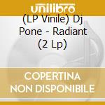 (LP Vinile) Dj Pone - Radiant (2 Lp) vinile