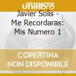 Javier Solis - Me Recordaras: Mis Numero 1 cd