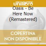 Oasis - Be Here Now (Remastered) cd musicale di Oasis