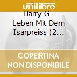 Harry G - Leben Mit Dem Isarpreiss (2 Cd) cd musicale di Harry G
