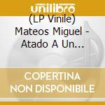 (LP Vinile) Mateos Miguel - Atado A Un Sentimiento lp vinile di Mateos Miguel