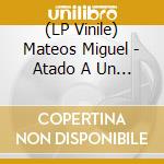 (LP Vinile) Mateos Miguel - Atado A Un Sentimiento vinile