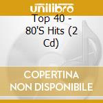 Top 40 - 80'S Hits (2 Cd) cd musicale di Top 40