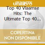 Top 40 Vlaamse Hits: The Ultimate Top 40 Collection / Various (2 Cd) cd musicale di Top 40