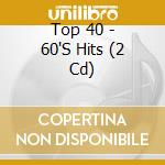 Top 40 - 60'S Hits (2 Cd) cd musicale di Top 40