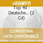 Top 40 - Deutsche.. (2 Cd) cd musicale di Top 40