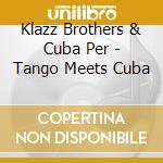 Klazz Brothers & Cuba Per - Tango Meets Cuba cd