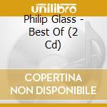 Philip Glass - Best Of (2 Cd) cd musicale di Philip Glass