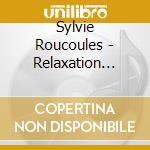 Sylvie Roucoules - Relaxation Douce Pour La Nuit cd musicale di Sylvie Roucoules