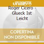Roger Cicero - Glueck Ist Leicht cd musicale di Roger Cicero
