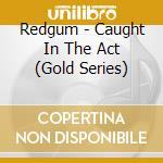 Redgum - Caught In The Act (Gold Series) cd musicale di Redgum
