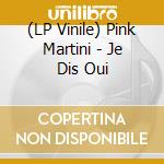 (LP Vinile) Pink Martini - Je Dis Oui