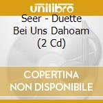 Seer - Duette Bei Uns Dahoam (2 Cd) cd musicale di Seer