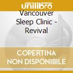 Vancouver Sleep Clinic - Revival cd musicale di Vancouver Sleep Clinic