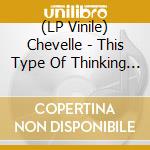 (LP Vinile) Chevelle - This Type Of Thinking (Could Do Us In) lp vinile di Chevelle