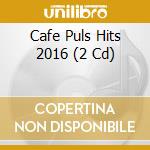 Cafe Puls Hits 2016 (2 Cd) cd