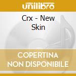 Crx - New Skin cd musicale di Crx