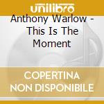 Anthony Warlow - This Is The Moment cd musicale di Warlow Anthony