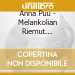 Anna Puu - Melankolian Riemut 2009-2015 cd musicale di Anna Puu