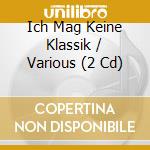 Ich Mag Keine Klassik / Various (2 Cd) cd