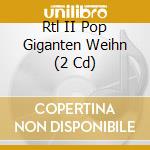 Rtl II Pop Giganten Weihn (2 Cd) cd