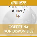 Kaind - Jetzt & Hier / Ep cd