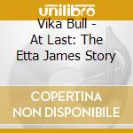 Vika Bull - At Last: The Etta James Story cd