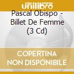 Pascal Obispo - Billet De Femme (3 Cd) cd musicale di Pascal Obispo