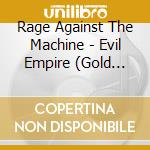 Rage Against The Machine - Evil Empire (Gold Series) cd musicale di Rage Against The Machine