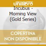 Incubus - Morning View (Gold Series) cd