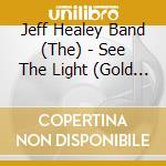Jeff Healey Band (The) - See The Light (Gold Series) cd musicale di Jeff Healey Band (The)