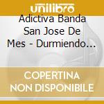 Adictiva Banda San Jose De Mes - Durmiendo En El Lugar Equivoca cd