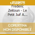 Frederic Zeitoun - Le Petit Juif A Roulettes cd musicale di Frederic Zeitoun
