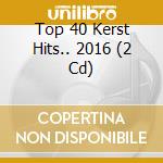 Top 40 Kerst Hits.. 2016 (2 Cd) cd musicale di Sony
