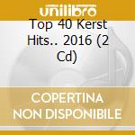 Top 40 Kerst Hits.. 2016 (2 Cd) cd