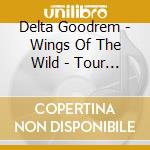 Delta Goodrem - Wings Of The Wild - Tour Editi (2 Cd) cd musicale di Goodrem Delta