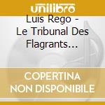 Luis Rego - Le Tribunal Des Flagrants Delires (3 Cd) cd musicale di Luis Rego