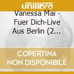 Vanessa Mai - Fuer Dich-Live Aus Berlin (2 Cd) cd musicale di Vanessa Mai